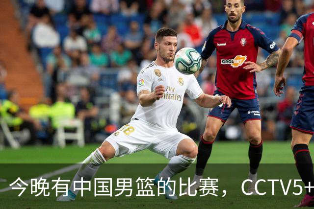 今晚有中国男篮的比赛，CCTV5+现场转播